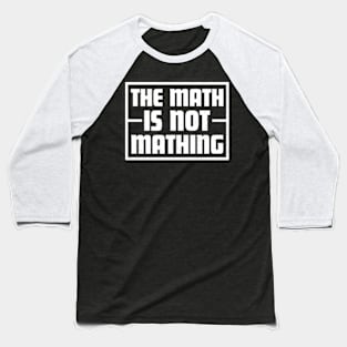 The Math is Not Mathing Baseball T-Shirt